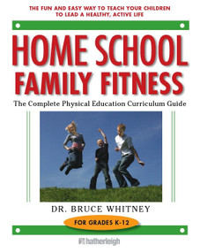 Home School Family Fitness (The Complete Physical Education Curriculum for Grades K-12) by Bruce Whitney, Ph.D, 9781578262748