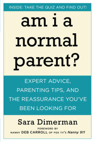 Am I a Normal Parent? (Expert Advice, Parenting Tips, and the Reassurance You've Been Looking For) by Sara Dimerman, Nanny Deb Carroll, 9781578262762