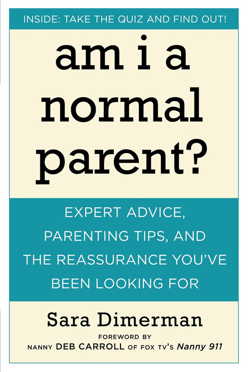 Am I a Normal Parent? (Expert Advice, Parenting Tips, and the Reassurance You've Been Looking For) by Sara Dimerman, Nanny Deb Carroll, 9781578262762