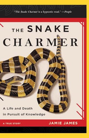 The Snake Charmer (A Life and Death in Pursuit of Knowledge) - 9781401309954 by Jamie James, 9781401309954