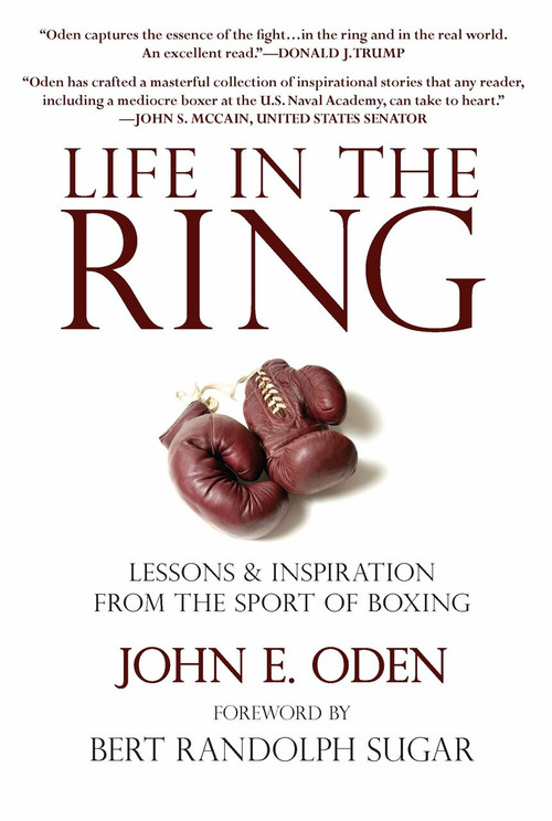 Life in the Ring (Lessons and Inspiration from the Sport of Boxing Including Muhammad Ali, Oscar de la Hoya, Jake LaMotta, George Foreman, Floyd Patterson, and Rocky Marciano) by John Oden, Bert Sugar, 9781578263110