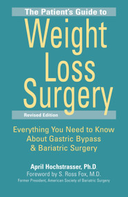 The Patient's Guide to Weight Loss Surgery, Revised Edition (Everything You Need to Know About Gastric Bypass and Bariatric Surgery) by April Hochstrasser, Ph.D., S. Ross Fox, M.D., 9781578263158