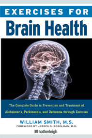 Exercises for Brain Health (The Complete Guide to Prevention and Treatment of Alzheimer's, Parkinson's, and Dementia through Exercise) by William Smith, Joseph S. Sobelman, M.D., 9781578263165