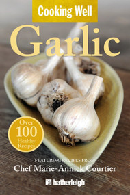 Cooking Well: Garlic (Over 100 Healthy Recipes) by Anna Krusinski, Chris Dignes, Marie-Annick Courtier, 9781578263431