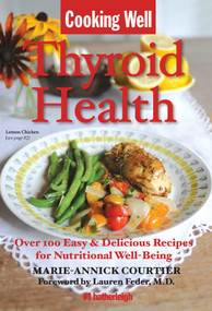 Cooking Well: Thyroid Health (Over 100 Easy & Delicious Recipes for Nutritional Well-Being) by Marie-Annick Courtier, Lauren Feder, M.D., Jo Brielyn, 9781578263523
