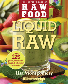 Liquid Raw (Over 125 Juices, Smoothies, Soups, and other Raw Beverages) by Lisa Montgomery, 9781578263738