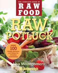 Raw Potluck (Over 100 Simply Delicious Raw Dishes for Everyday Entertaining) by Lisa Montgomery, 9781578263981
