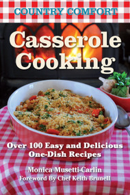 Casserole Cooking: Country Comfort (Over 100 Easy and Delicious One-Dish Recipes) by Monica Musetti-Carlin, Chef Keith Brunell, 9781578264049