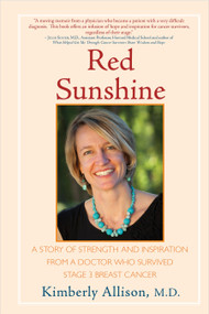 Red Sunshine (A Story of Strength and Inspiration from a Doctor Who Survived Stage 3 Breast Cancer) by Kimberly Allison, M.D., 9781578264070