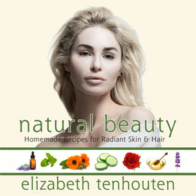Natural Beauty (Homemade Recipes for Radiant Skin & Hair) by Elizabeth TenHouten, 9781578264469