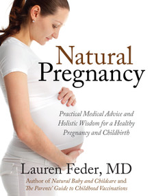 Natural Pregnancy (Practical Medical Advice and Holistic Wisdom for a Healthy Pregnancy and Childbirth) by Lauren Feder, M.D., 9781578264995