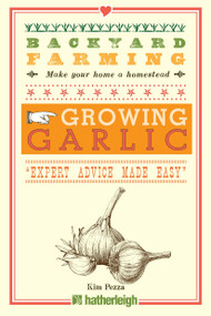 Backyard Farming: Growing Garlic (The Complete Guide to Planting, Growing, and Harvesting Garlic.) by Kim Pezza, 9781578265084