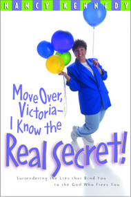 Move Over, Victoria--I Know the Real Secret (Surrendering the Lies That Bind You to the God Who Frees You) by Nancy Kennedy, 9781578562008