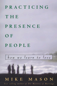 Practicing the Presence of People (How We Learn to Love) by Mike Mason, 9781578562657