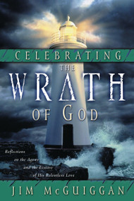 Celebrating the Wrath of God (Reflections on the Agony and the Ecstasy of His Relentless Love) by Jim McGuiggan, 9781578564088