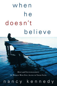 When He Doesn't Believe (Help and Encouragement for Women Who Feel Alone in Their Faith) by Nancy Kennedy, 9781578564347