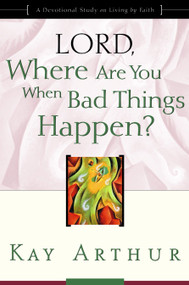 Lord, Where Are You When Bad Things Happen? (A Devotional Study on Living by Faith) by Kay Arthur, 9781578564385