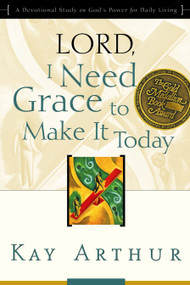 Lord, I Need Grace to Make It Today (A Devotional Study on God's Power for Daily Living) by Kay Arthur, 9781578564415