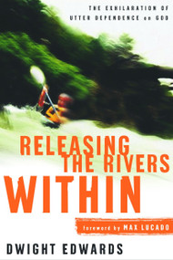 Releasing the Rivers Within (The Exhilaration of Utter Dependence on God) by Dwight Edwards, 9781578564606