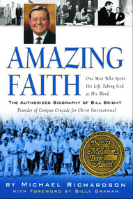 Amazing Faith (The Authorized Biography of Bill Bright, Founder of Campus Crusade for Christ) by Michael Richardson, 9781578565610