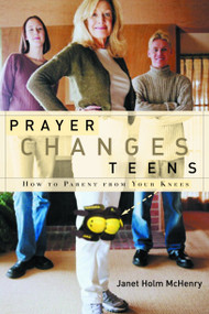 Prayer Changes Teens (How to Parent from Your Knees) by Janet Holm McHenry, 9781578566273
