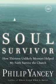 Soul Survivor (How Thirteen Unlikely Mentors Helped My Faith Survive the Church) by Philip Yancey, 9781578568185