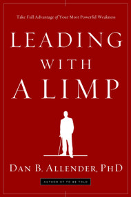 Leading with a Limp (Take Full Advantage of Your Most Powerful Weakness) by Dan B. Allender, 9781578569526