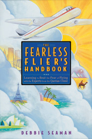 The Fearless Flier's Handbook (The Internationally Recognized Method for Overcoming the Fear of Flying) by Debbie Seaman, 9781580080293