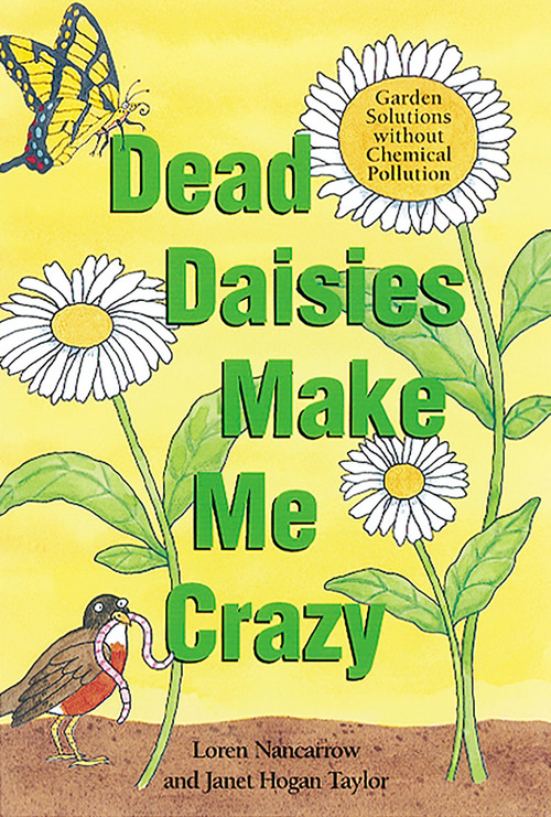 Dead Daisies Make Me Crazy (Garden Solutions Without Chemical Pollution) by Loren Nancarrow, Janet Hogan Taylor, 9781580081566