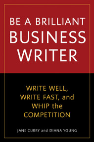 Be a Brilliant Business Writer (Write Well, Write Fast, and Whip the Competition) by Jane Curry, Diana Young, 9781580082228