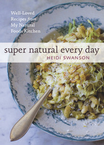 Super Natural Every Day (Well-Loved Recipes from My Natural Foods Kitchen [A Cookbook]) by Heidi Swanson, 9781580082778