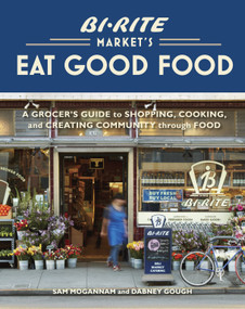 Bi-Rite Market's Eat Good Food (A Grocer's Guide to Shopping, Cooking & Creating Community Through Food [A Cookbook]) by Sam Mogannam, Dabney Gough, 9781580083034
