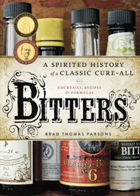 Bitters (A Spirited History of a Classic Cure-All, with Cocktails, Recipes, and Formulas) by Brad Thomas Parsons, Ed Anderson, 9781580083591