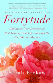 Fortytude (Making the Next Decades the Best Years of Your Life -- through the 40s, 50s, and Beyond) by Sarah Brokaw, 9781401341824