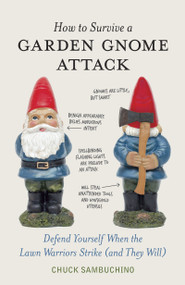 How to Survive a Garden Gnome Attack (Defend Yourself When the Lawn Warriors Strike (And They Will)) by Chuck Sambuchino, 9781580084635