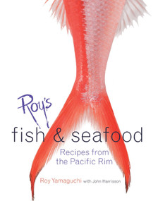 Roy's Fish and Seafood (Recipes from the Pacific Rim [A Cookbook]) by Roy Yamaguchi, John Harrisson, John Demello, 9781580084826