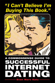 I Can't Believe I'm Buying This Book (A Commonsense Guide to Successful Internet Dating) by Evan Marc Katz, 9781580085717