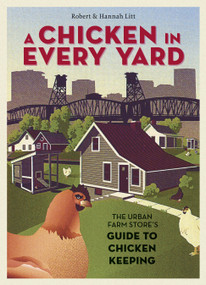A Chicken in Every Yard (The Urban Farm Store's Guide to Chicken Keeping) by Robert Litt, Hannah Litt, 9781580085823