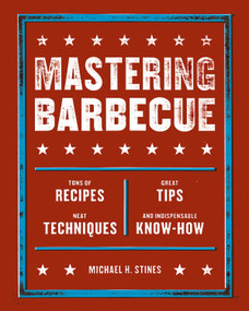 Mastering Barbecue (Tons of Recipes, Hot Tips, Neat Techniques, and Indispensable Know How [A Cookbook]) by Michael H. Stines, 9781580086622