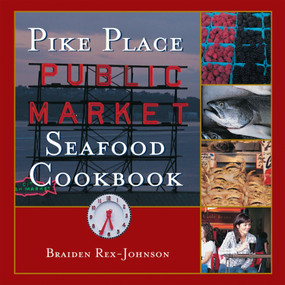 Pike Place Public Market Seafood Cookbook by Braiden Rex-Johnson, 9781580086806