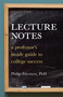 Lecture Notes (A Professor's Inside Guide to College Success) by Philip Mitchell Freeman, 9781580087544
