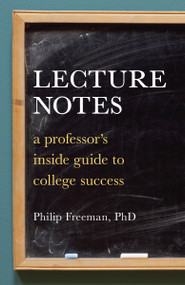 Lecture Notes (A Professor's Inside Guide to College Success) by Philip Mitchell Freeman, 9781580087544