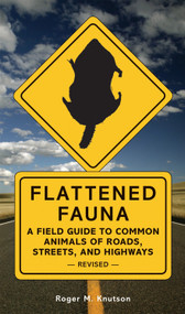 Flattened Fauna, Revised (A Field Guide to Common Animals of Roads, Streets, and Highways) by Roger M. Knutson, 9781580087551