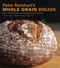 Peter Reinhart's Whole Grain Breads (New Techniques, Extraordinary Flavor [A Baking Book]) by Peter Reinhart, Ron Manville, 9781580087599