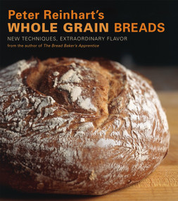 Peter Reinhart's Whole Grain Breads (New Techniques, Extraordinary Flavor [A Baking Book]) by Peter Reinhart, Ron Manville, 9781580087599