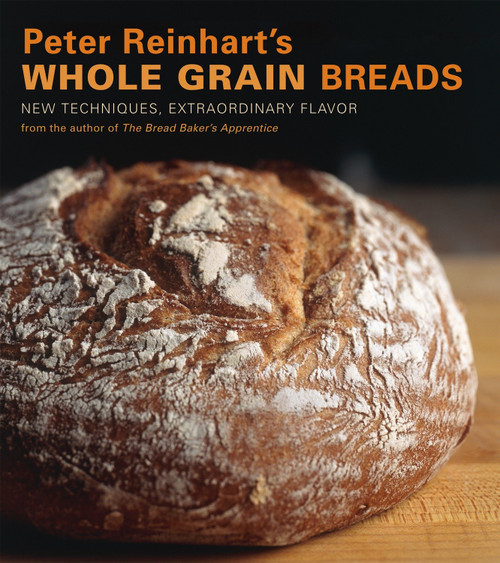 Peter Reinhart's Whole Grain Breads (New Techniques, Extraordinary Flavor [A Baking Book]) by Peter Reinhart, Ron Manville, 9781580087599