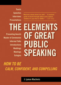 The Elements of Great Public Speaking (How to Be Calm, Confident, and Compelling) by J. Lyman Macinnis, 9781580087803