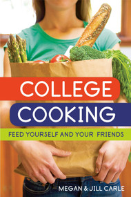 College Cooking (Feed Yourself and Your Friends [A Cookbook]) by Megan Carle, Jill Carle, 9781580088268