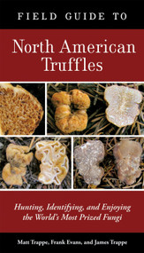 Field Guide to North American Truffles (Hunting, Identifying, and Enjoying the World's Most Prized Fungi) by Matt Trappe, Frank Evans, James M. Trappe, 9781580088626
