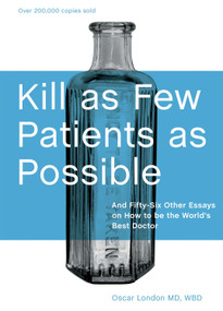 Kill as Few Patients as Possible (And Fifty-Six Other Essays on How to Be the World's Best Doctor) by Oscar London, 9781580089173
